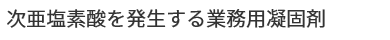 次亜塩素酸を発生する業務用凝固剤